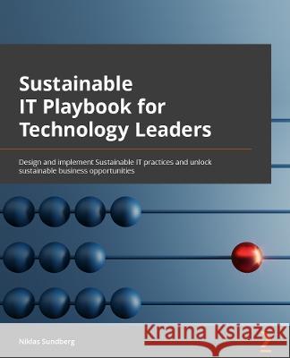 Sustainable IT Playbook for Technology Leaders: Design and implement sustainable IT practices and unlock sustainable business opportunities Niklas Sundberg 9781803230344 Packt Publishing - książka