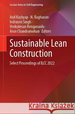 Sustainable Lean Construction: Select Proceedings of ILCC 2022 Anil Kashyap N. Raghavan Indrasen Singh 9789819954544 Springer - książka