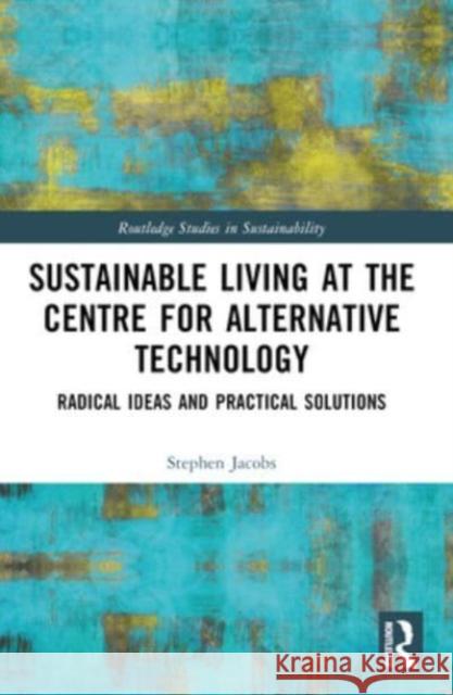 Sustainable Living at the Centre for Alternative Technology: Radical Ideas and Practical Solutions Stephen Jacobs 9781032075631 Routledge - książka