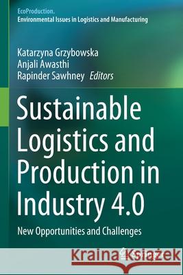 Sustainable Logistics and Production in Industry 4.0: New Opportunities and Challenges Katarzyna Grzybowska Anjali Awasthi Rapinder Sawhney 9783030333713 Springer - książka