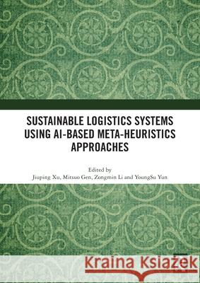 Sustainable Logistics Systems Using AI-based Meta-Heuristics Approaches Jiuping Xu Mitsuo Gen Zongmin Li 9781032634395 Routledge - książka
