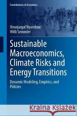 Sustainable Macroeconomics, Climate Risks and Energy Transitions: Dynamic Modeling, Empirics, and Policies Unurjargal Nyambuu Willi Semmler 9783031279812 Springer - książka