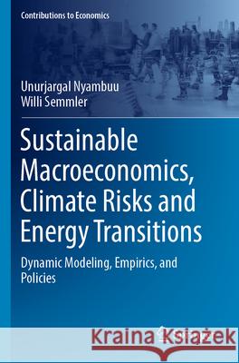 Sustainable Macroeconomics, Climate Risks and Energy Transitions: Dynamic Modeling, Empirics, and Policies Unurjargal Nyambuu Willi Semmler 9783031279843 Springer - książka