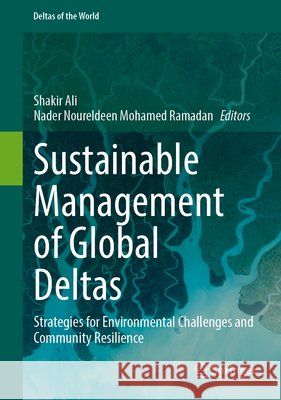 Sustainable Management of Global Deltas: Strategies for Environmental Challenges and Community Resilience Shakir Ali Nader Noureldeen Mohamed Ramadan 9783032328458 Springer - książka