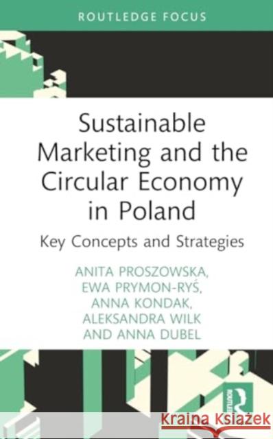 Sustainable Marketing and the Circular Economy in Poland: Key Concepts and Strategies Anita Proszowska Ewa Prymon-Ryś Anna Kondak 9781032528311 Routledge - książka