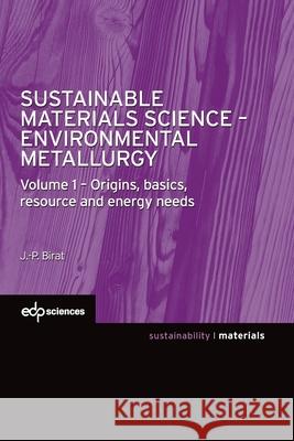 Sustainable Materials Science - Environmental Metallurgy: Volume 1 - Origins, basics, resource and energy needs Jean-Pierre Birat 9782759821983 EDP Sciences - książka