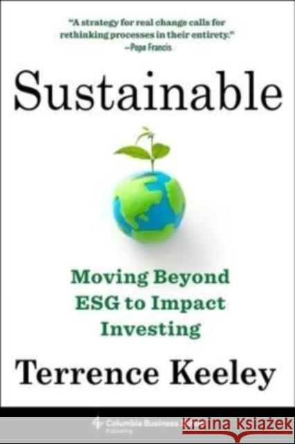 Sustainable: Moving Beyond Esg to Impact Investing Keeley, Terrence 9780231206808 Columbia University Press - książka