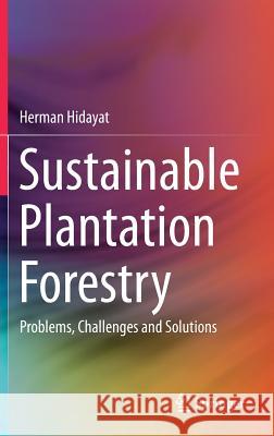 Sustainable Plantation Forestry: Problems, Challenges and Solutions Hidayat, Herman 9789811076527 Springer - książka