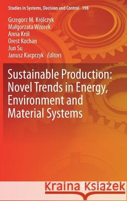 Sustainable Production: Novel Trends in Energy, Environment and Material Systems Grzegorz M. Krolczyk Malgorzata Wzorek Anna Krol 9783030112738 Springer - książka