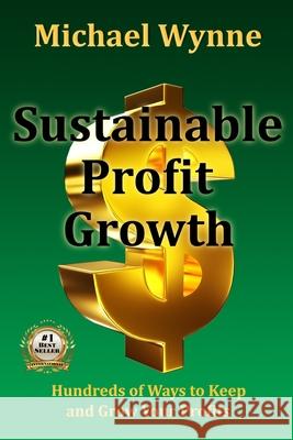 Sustainable Profit Growth: Hundreds of Ways to Keep and Grow Your Profits Michael Wynne 9781735870007 International Management Consulting Associate - książka