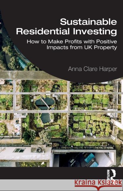 Sustainable Residential Investing: How to Make Profits with Positive Impacts from UK Property Harper, Anna 9781032053097 Routledge - książka