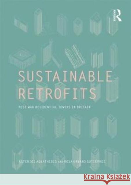 Sustainable Retrofits: Post War Residential Towers in Britain Asterios Agkathidis Rosa Urbano-Gutierrez 9781138689893 Routledge - książka