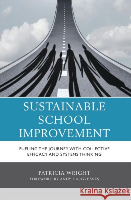 Sustainable School Improvement: Fueling the Journey with Collective Efficacy and Systems Thinking Patricia Wright 9781475862867 Rowman & Littlefield - książka