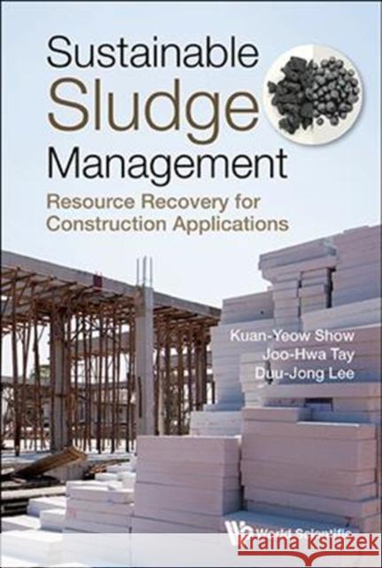 Sustainable Sludge Management: Resource Recovery for Construction Applications Kuan-Yeow Show Joo Hwa Tay D. J. Lee 9789813238251 World Scientific Publishing Company - książka