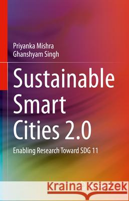 Sustainable Smart Cities 2.0: Enabling Research Toward Sdg 11 Priyanka Mishra Ghanshyam Singh 9783032011015 Springer - książka