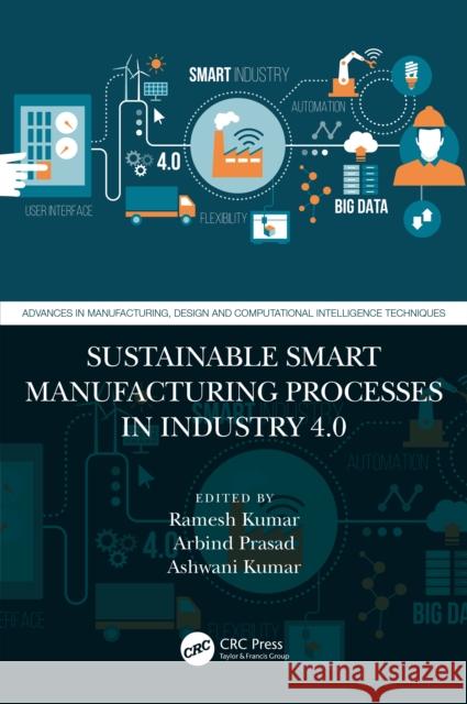 Sustainable Smart Manufacturing Processes in Industry 4.0 Ramesh Kumar Arbind Prasad Ashwani Kumar 9781032565576 CRC Press - książka
