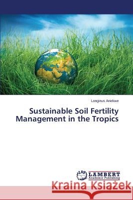 Sustainable Soil Fertility Management in the Tropics Aniekwe Longinus 9783659683480 LAP Lambert Academic Publishing - książka