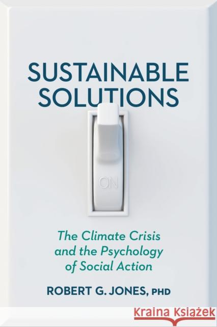 Sustainable Solutions: The Climate Crisis and the Psychology of Social Action Robert G. Jones 9781433834462 American Psychological Association (APA) - książka
