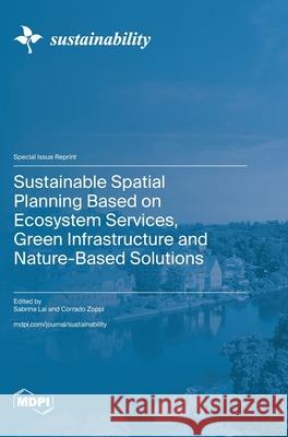 Sustainable Spatial Planning Based on Ecosystem Services, Green Infrastructure and Nature-Based Solutions Sabrina Lai Corrado Zoppi 9783725811830 Mdpi AG - książka