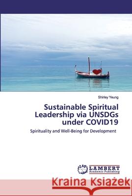Sustainable Spiritual Leadership via UNSDGs under COVID19 Shirley Yeung 9786202523035 LAP Lambert Academic Publishing - książka