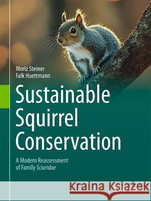 Sustainable Squirrel Conservation: A Modern Reassessment of Family Sciuridae Moriz Steiner Falk Huettmann 9783031235467 Springer - książka