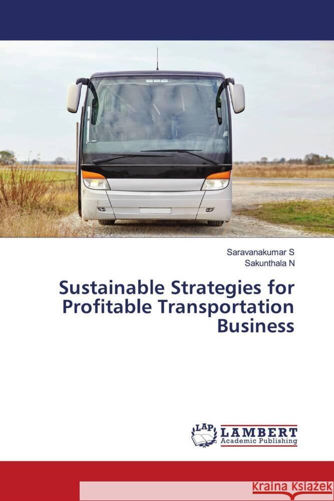 Sustainable Strategies for Profitable Transportation Business S, Saravanakumar, N, Sakunthala 9786207448166 LAP Lambert Academic Publishing - książka