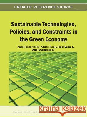 Sustainable Technologies, Policies, and Constraints in the Green Economy Andrei Jean-Vasile Turek Rahoveanu Adrian Jonel Subic 9781466640986 Information Science Reference - książka