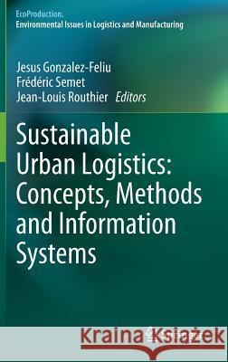 Sustainable Urban Logistics: Concepts, Methods and Information Systems Jesus Gonzalez-Feliu Jesus Gonzalez-Feliu Frederic Semet 9783642317873 Springer - książka