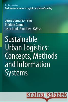 Sustainable Urban Logistics: Concepts, Methods and Information Systems Jesus Gonzalez-Feliu Frederic Semet Jean-Louis Routhier 9783662510070 Springer - książka