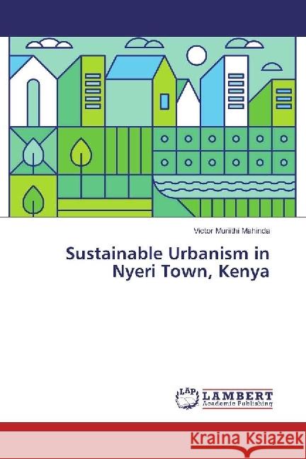 Sustainable Urbanism in Nyeri Town, Kenya Muriithi Mahinda, Victor 9786202060097 LAP Lambert Academic Publishing - książka