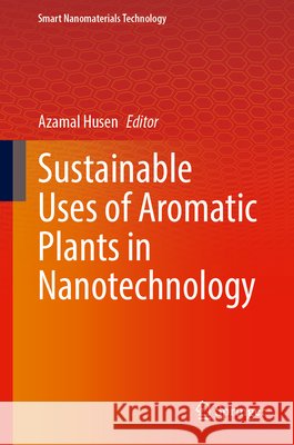 Sustainable Uses of Aromatic Plants in Nanotechnology  9789819574087 Springer Verlag, Singapore - książka