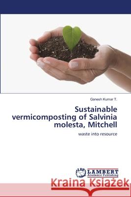 Sustainable vermicomposting of Salvinia molesta, Mitchell Kumar T., Ganesh 9783659389108 LAP Lambert Academic Publishing - książka