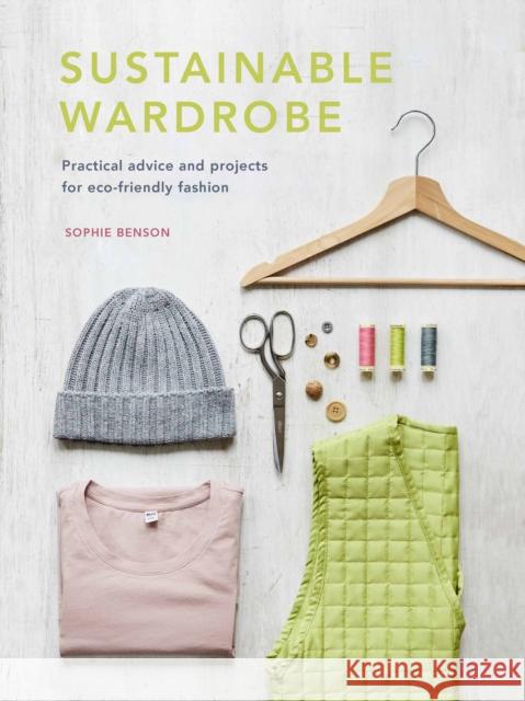 Sustainable Wardrobe: Practical advice and projects for eco-friendly fashion Sophie Benson 9780711262379 White Lion Publishing - książka