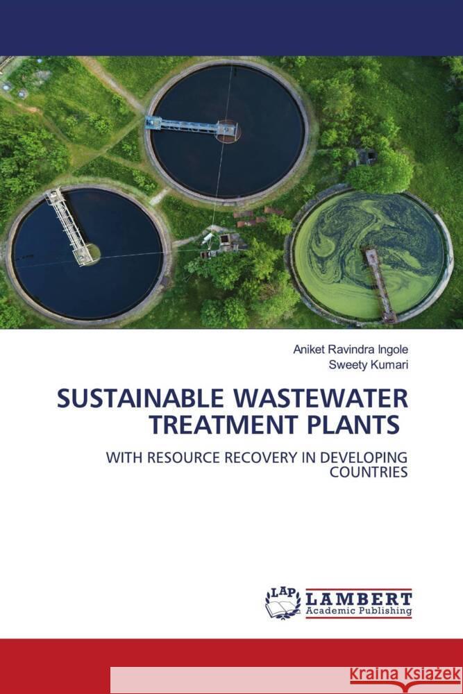 SUSTAINABLE WASTEWATER TREATMENT PLANTS Ingole, Aniket Ravindra, Kumari, Sweety 9786208223663 LAP Lambert Academic Publishing - książka