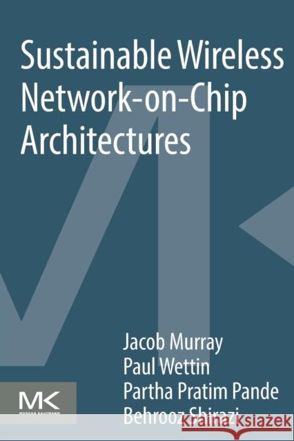 Sustainable Wireless Network-On-Chip Architectures Murray, Jacob 9780128036259 Morgan Kaufmann Publishers - książka