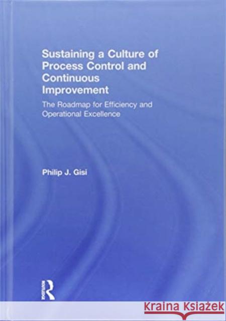 Sustaining a Culture of Process Control and Continuous Improvement: The Roadmap for Efficiency and Operational Excellence Philip J. Gisi 9781138545571 Productivity Press - książka