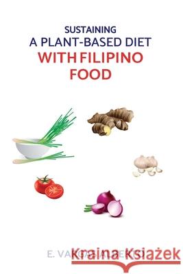 Sustaining A Plant-Based Diet With Filipino Food E Vargas Alberto   9780648576013 Green Life Publications - książka