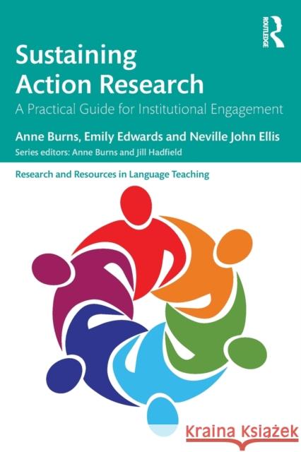 Sustaining Action Research: A Practical Guide for Institutional Engagement Anne Burns Emily Edwards Neville John Ellis 9780367210656 Routledge - książka