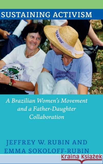 Sustaining Activism: A Brazilian Women's Movement and a Father-Daughter Collaboration Rubin, Jeffrey W. 9780822354062 Duke University Press - książka
