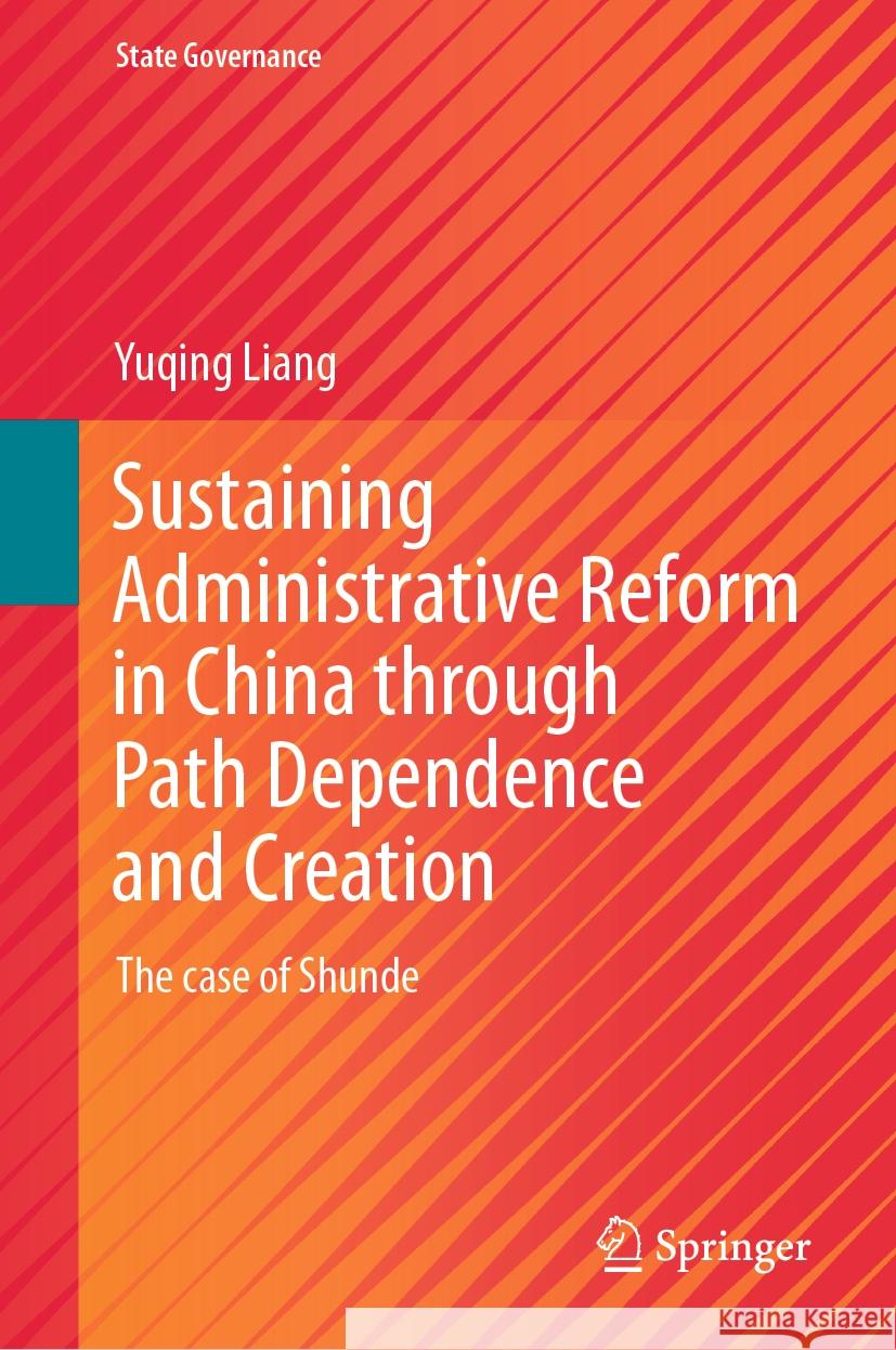 Sustaining Administrative Reform in China Through Path Dependence and Creation: The Case of Shunde Yuqing Liang 9789819997138 Springer - książka