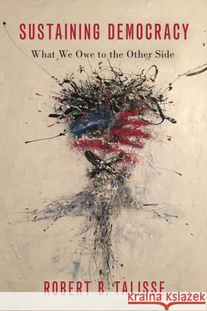 Sustaining Democracy: What We Owe to the Other Side Robert B. Talisse 9780197556450 Oxford University Press, USA - książka