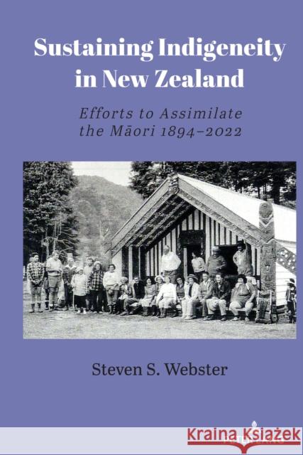 Sustaining Indigeneity in New Zealand: Efforts to Assimilate the Māori 1894-2022 Steven S. Webster 9781433198878 Peter Lang Inc., International Academic Publi - książka