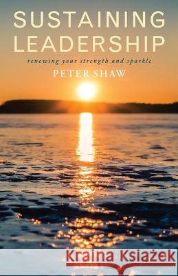 Sustaining Leadership: Renewing Your Strength and Sparkle Shaw, Peter 9781848255968 Canterbury Press - książka