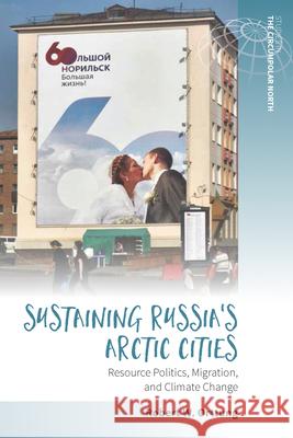 Sustaining Russia's Arctic Cities: Resource Politics, Migration, and Climate Change Robert W. Orttung 9781785333156 Berghahn Books - książka