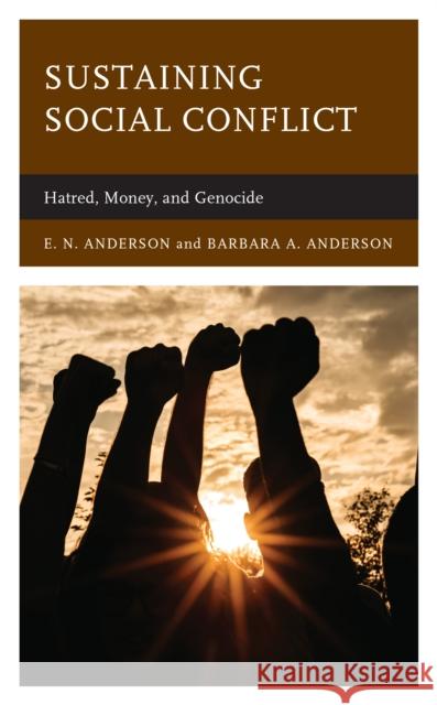 Sustaining Social Conflict: Hatred, Money, and Genocide E. N. Anderson Barbara a. Anderson 9781666918724 Lexington Books - książka
