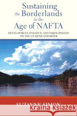 Sustaining the Borderlands in the Age of NAFTA: Development, Politics, and Participation on the Us-Mexico Border Suzanne Simon 9780826519603 Vanderbilt University Press - książka