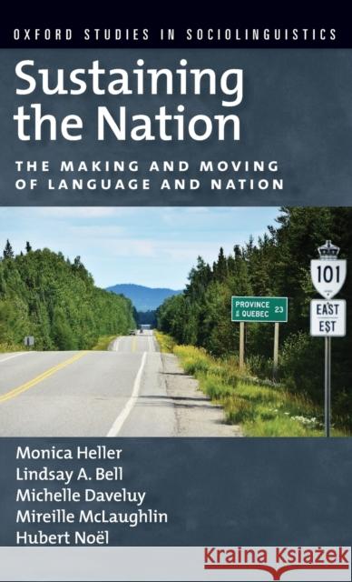 Sustaining the Nation: The Making and Moving of Language and Nation Monica Heller Lindsay A. Bell Michelle Daveluy 9780199947195 Oxford University Press, USA - książka