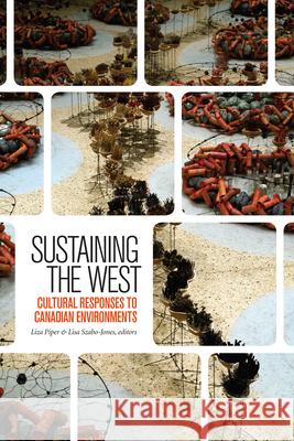 Sustaining the West: Cultural Responses to Canadian Environments Piper, Liza 9781554589234 Wilfrid Laurier University Press - książka
