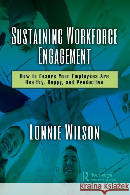 Sustaining Workforce Engagement: How to Ensure Your Employees Are Healthy, Happy, and Productive Lonnie Wilson 9781138316034 Productivity Press - książka