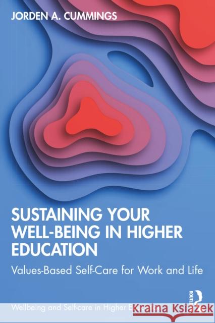 Sustaining Your Wellbeing in Higher Education: Values-Based Self-Care for Work & Life Jorden Cummings 9781032460369 Routledge - książka